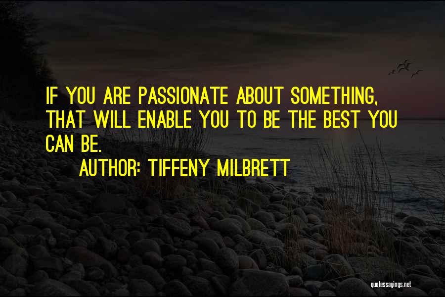 Tiffeny Milbrett Quotes: If You Are Passionate About Something, That Will Enable You To Be The Best You Can Be.