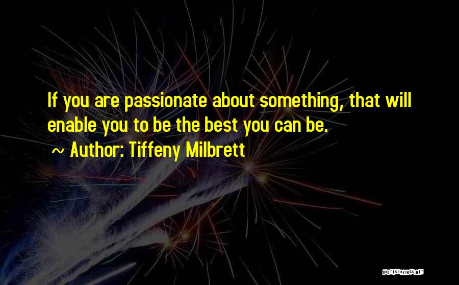 Tiffeny Milbrett Quotes: If You Are Passionate About Something, That Will Enable You To Be The Best You Can Be.