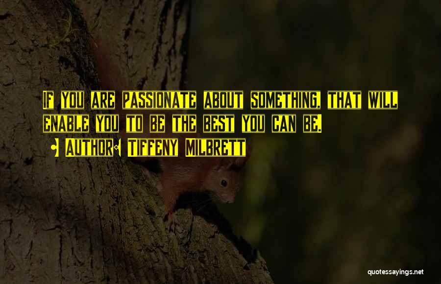 Tiffeny Milbrett Quotes: If You Are Passionate About Something, That Will Enable You To Be The Best You Can Be.