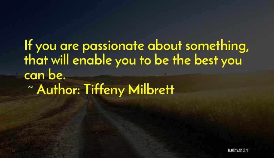 Tiffeny Milbrett Quotes: If You Are Passionate About Something, That Will Enable You To Be The Best You Can Be.