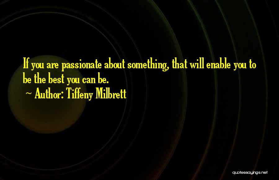 Tiffeny Milbrett Quotes: If You Are Passionate About Something, That Will Enable You To Be The Best You Can Be.