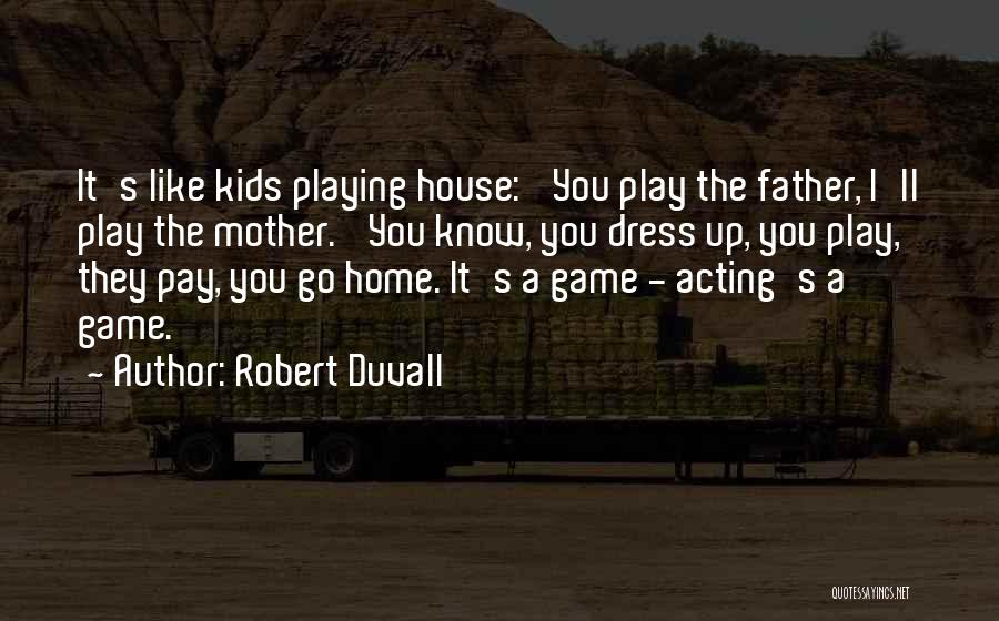 Robert Duvall Quotes: It's Like Kids Playing House: 'you Play The Father, I'll Play The Mother.' You Know, You Dress Up, You Play,
