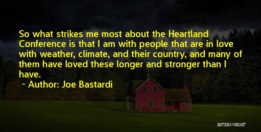 Joe Bastardi Quotes: So What Strikes Me Most About The Heartland Conference Is That I Am With People That Are In Love With