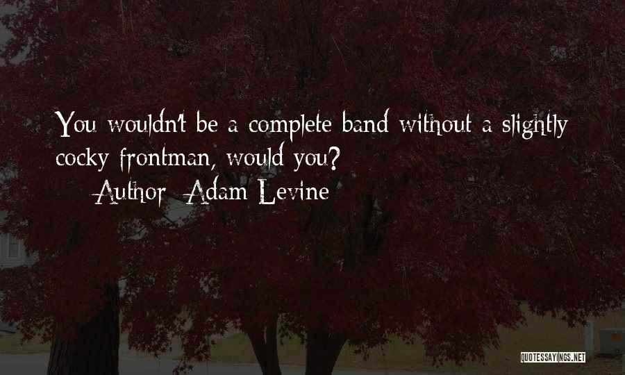 Adam Levine Quotes: You Wouldn't Be A Complete Band Without A Slightly Cocky Frontman, Would You?