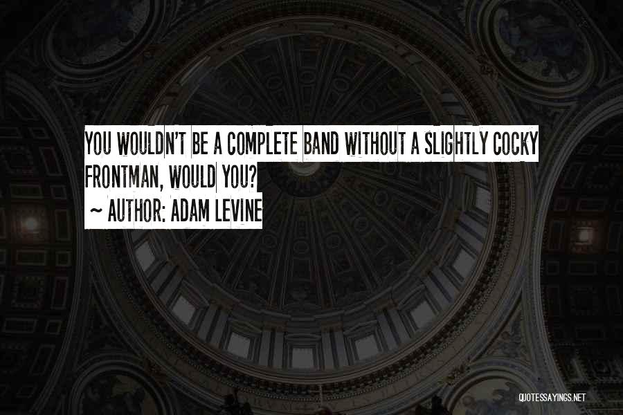 Adam Levine Quotes: You Wouldn't Be A Complete Band Without A Slightly Cocky Frontman, Would You?
