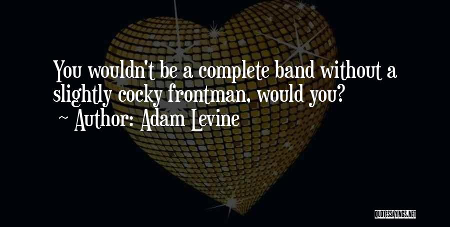 Adam Levine Quotes: You Wouldn't Be A Complete Band Without A Slightly Cocky Frontman, Would You?