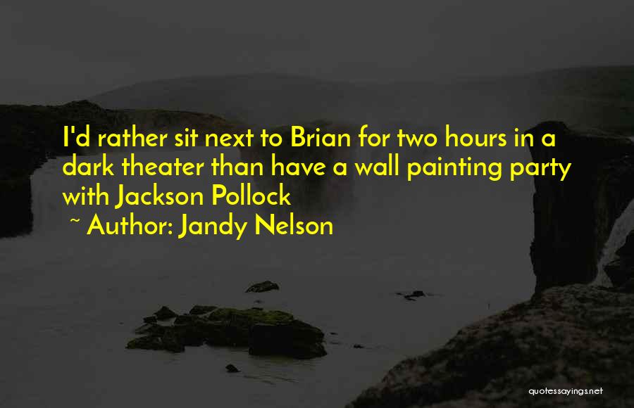 Jandy Nelson Quotes: I'd Rather Sit Next To Brian For Two Hours In A Dark Theater Than Have A Wall Painting Party With