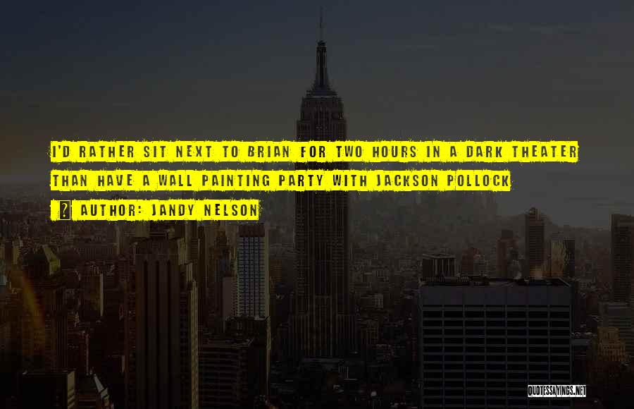 Jandy Nelson Quotes: I'd Rather Sit Next To Brian For Two Hours In A Dark Theater Than Have A Wall Painting Party With