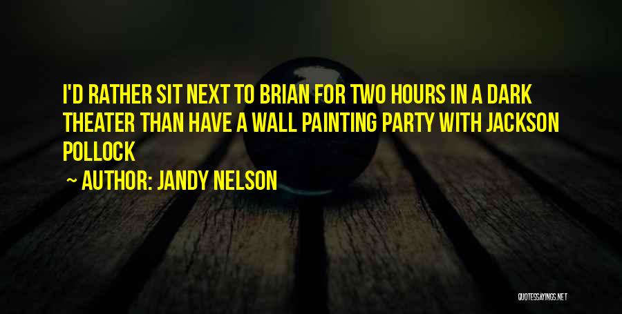 Jandy Nelson Quotes: I'd Rather Sit Next To Brian For Two Hours In A Dark Theater Than Have A Wall Painting Party With