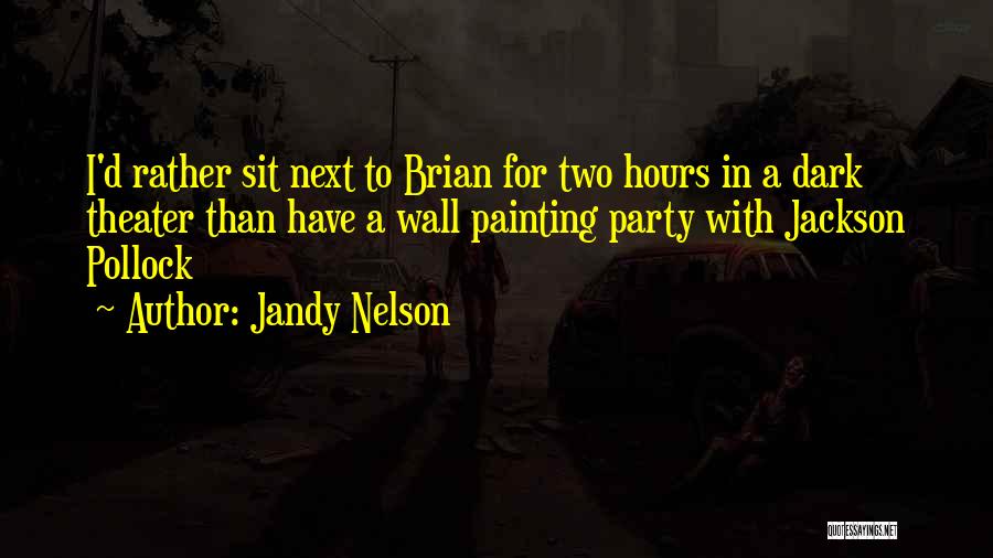 Jandy Nelson Quotes: I'd Rather Sit Next To Brian For Two Hours In A Dark Theater Than Have A Wall Painting Party With