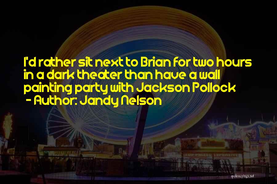 Jandy Nelson Quotes: I'd Rather Sit Next To Brian For Two Hours In A Dark Theater Than Have A Wall Painting Party With