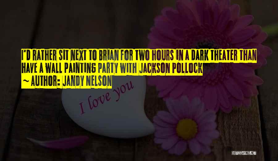 Jandy Nelson Quotes: I'd Rather Sit Next To Brian For Two Hours In A Dark Theater Than Have A Wall Painting Party With