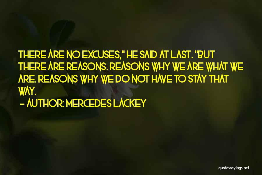 Mercedes Lackey Quotes: There Are No Excuses, He Said At Last. But There Are Reasons. Reasons Why We Are What We Are. Reasons