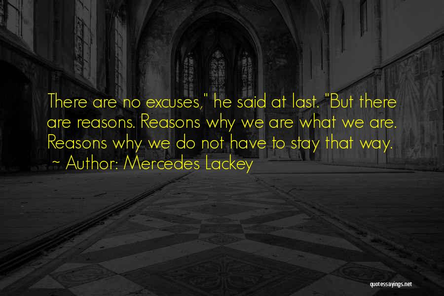 Mercedes Lackey Quotes: There Are No Excuses, He Said At Last. But There Are Reasons. Reasons Why We Are What We Are. Reasons