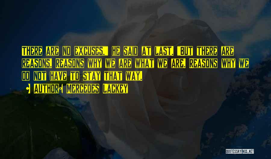 Mercedes Lackey Quotes: There Are No Excuses, He Said At Last. But There Are Reasons. Reasons Why We Are What We Are. Reasons