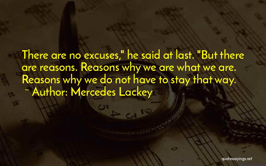 Mercedes Lackey Quotes: There Are No Excuses, He Said At Last. But There Are Reasons. Reasons Why We Are What We Are. Reasons