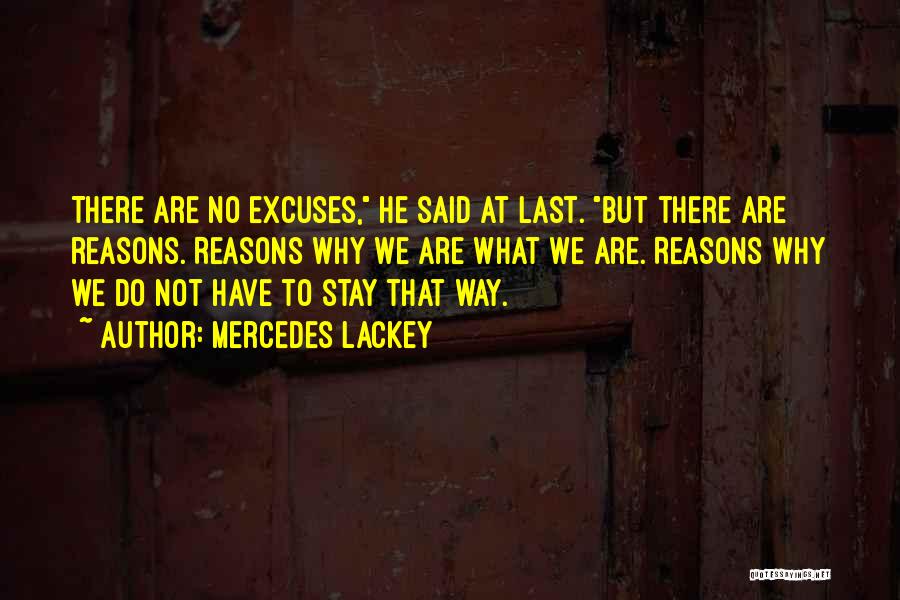 Mercedes Lackey Quotes: There Are No Excuses, He Said At Last. But There Are Reasons. Reasons Why We Are What We Are. Reasons