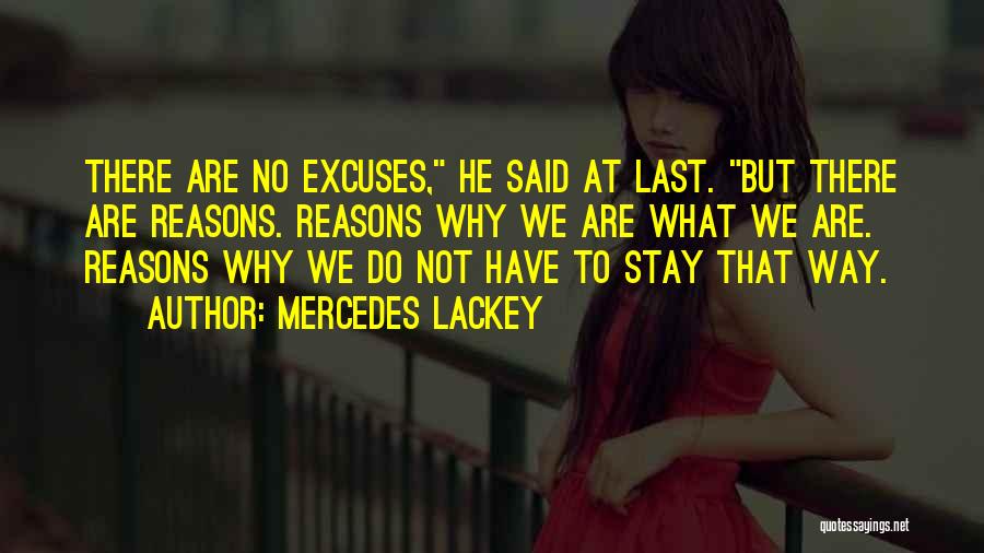 Mercedes Lackey Quotes: There Are No Excuses, He Said At Last. But There Are Reasons. Reasons Why We Are What We Are. Reasons