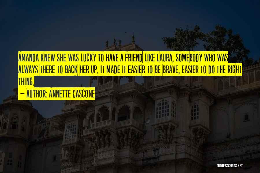 Annette Cascone Quotes: Amanda Knew She Was Lucky To Have A Friend Like Laura, Somebody Who Was Always There To Back Her Up.
