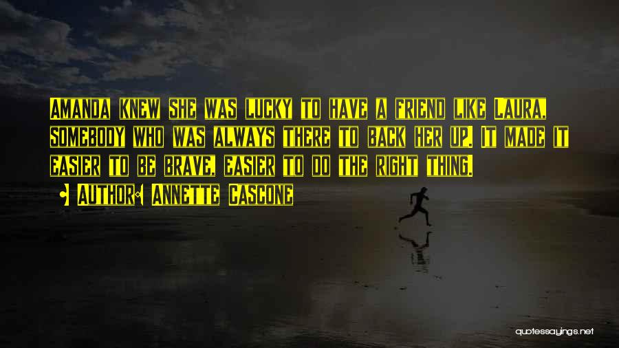 Annette Cascone Quotes: Amanda Knew She Was Lucky To Have A Friend Like Laura, Somebody Who Was Always There To Back Her Up.