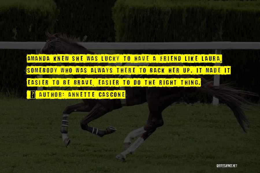 Annette Cascone Quotes: Amanda Knew She Was Lucky To Have A Friend Like Laura, Somebody Who Was Always There To Back Her Up.