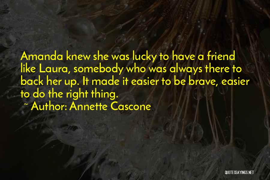 Annette Cascone Quotes: Amanda Knew She Was Lucky To Have A Friend Like Laura, Somebody Who Was Always There To Back Her Up.