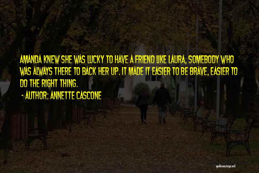 Annette Cascone Quotes: Amanda Knew She Was Lucky To Have A Friend Like Laura, Somebody Who Was Always There To Back Her Up.