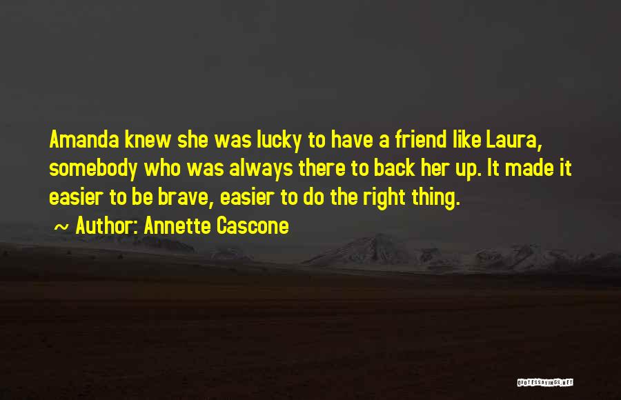 Annette Cascone Quotes: Amanda Knew She Was Lucky To Have A Friend Like Laura, Somebody Who Was Always There To Back Her Up.