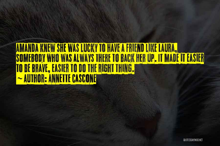 Annette Cascone Quotes: Amanda Knew She Was Lucky To Have A Friend Like Laura, Somebody Who Was Always There To Back Her Up.