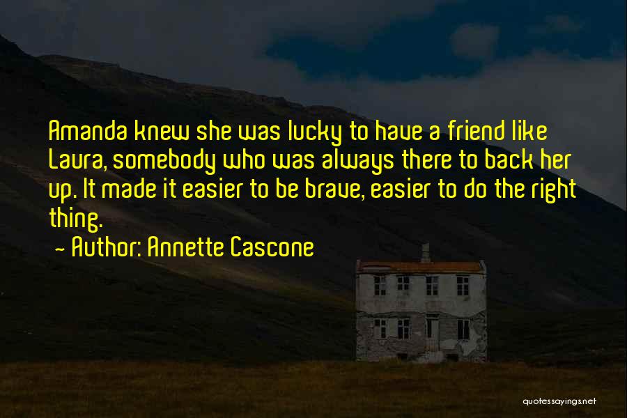 Annette Cascone Quotes: Amanda Knew She Was Lucky To Have A Friend Like Laura, Somebody Who Was Always There To Back Her Up.