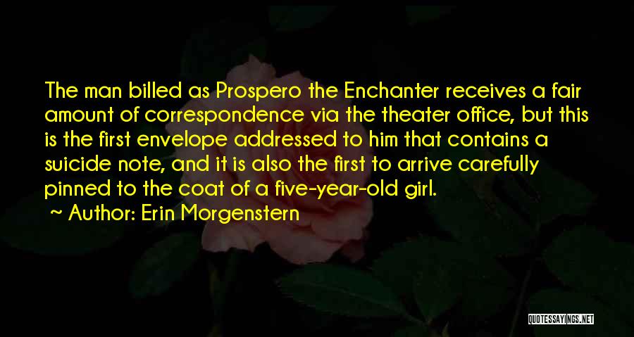 Erin Morgenstern Quotes: The Man Billed As Prospero The Enchanter Receives A Fair Amount Of Correspondence Via The Theater Office, But This Is