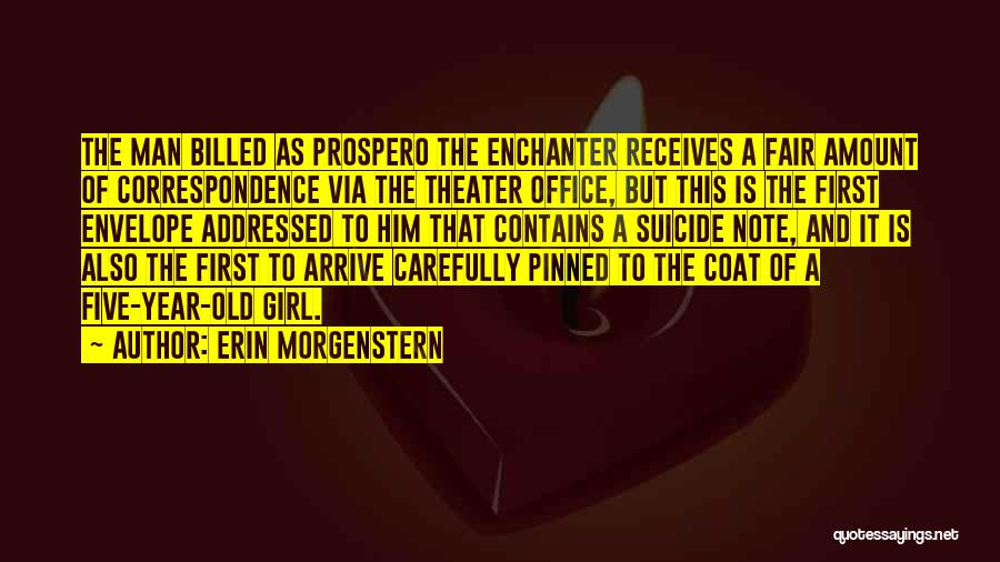 Erin Morgenstern Quotes: The Man Billed As Prospero The Enchanter Receives A Fair Amount Of Correspondence Via The Theater Office, But This Is