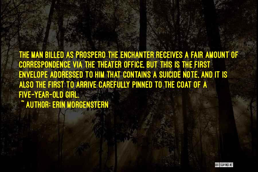 Erin Morgenstern Quotes: The Man Billed As Prospero The Enchanter Receives A Fair Amount Of Correspondence Via The Theater Office, But This Is