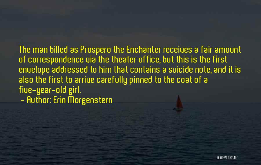 Erin Morgenstern Quotes: The Man Billed As Prospero The Enchanter Receives A Fair Amount Of Correspondence Via The Theater Office, But This Is
