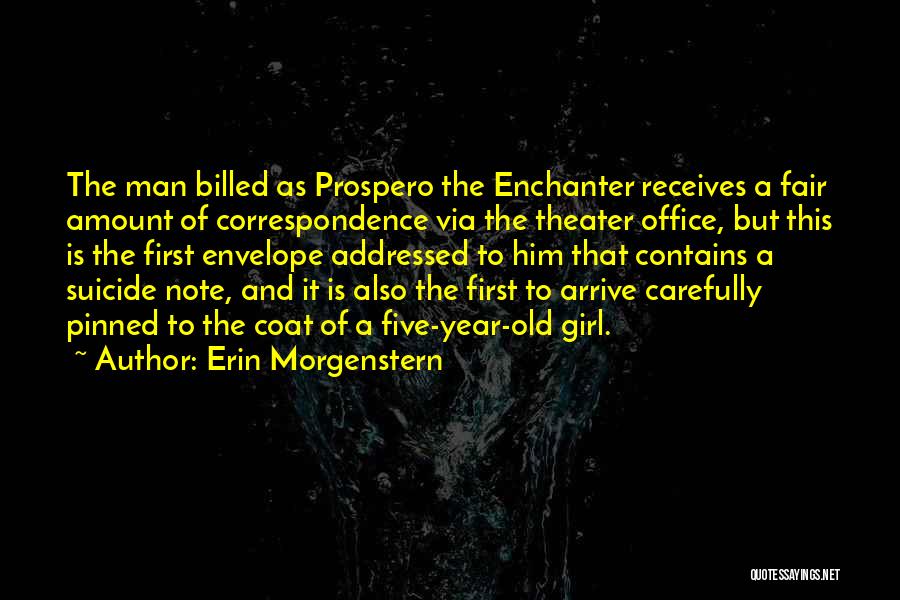 Erin Morgenstern Quotes: The Man Billed As Prospero The Enchanter Receives A Fair Amount Of Correspondence Via The Theater Office, But This Is