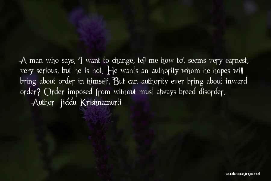 Jiddu Krishnamurti Quotes: A Man Who Says, 'i Want To Change, Tell Me How To', Seems Very Earnest, Very Serious, But He Is