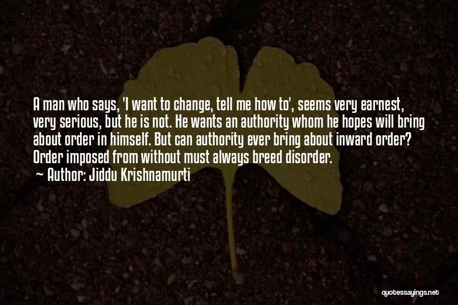 Jiddu Krishnamurti Quotes: A Man Who Says, 'i Want To Change, Tell Me How To', Seems Very Earnest, Very Serious, But He Is