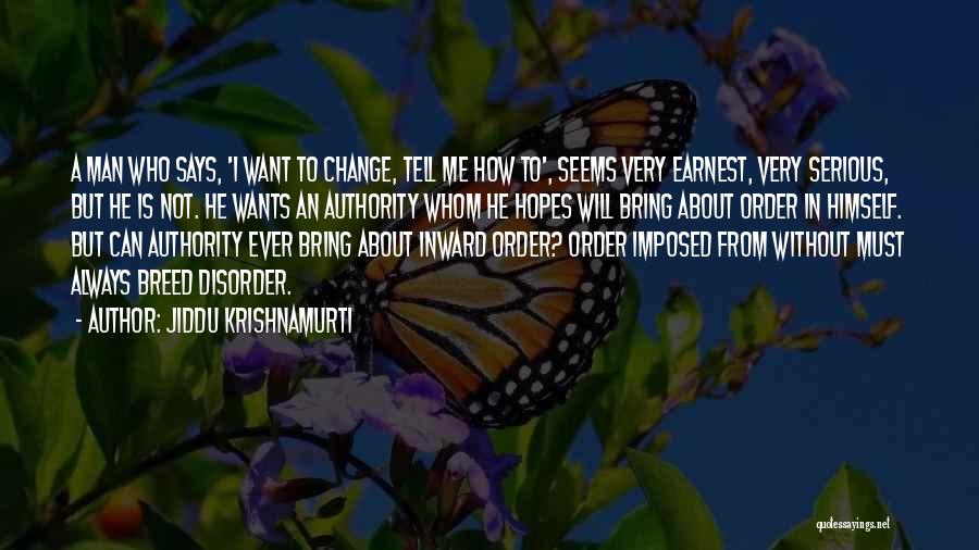 Jiddu Krishnamurti Quotes: A Man Who Says, 'i Want To Change, Tell Me How To', Seems Very Earnest, Very Serious, But He Is