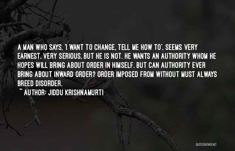 Jiddu Krishnamurti Quotes: A Man Who Says, 'i Want To Change, Tell Me How To', Seems Very Earnest, Very Serious, But He Is