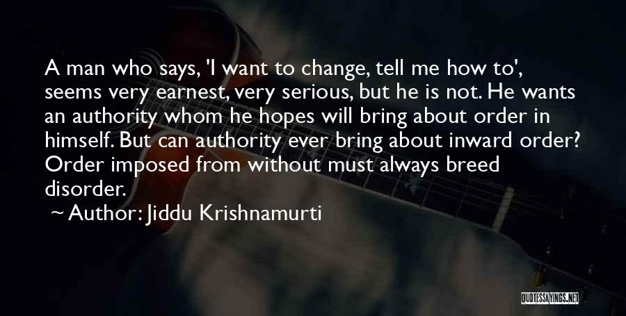 Jiddu Krishnamurti Quotes: A Man Who Says, 'i Want To Change, Tell Me How To', Seems Very Earnest, Very Serious, But He Is
