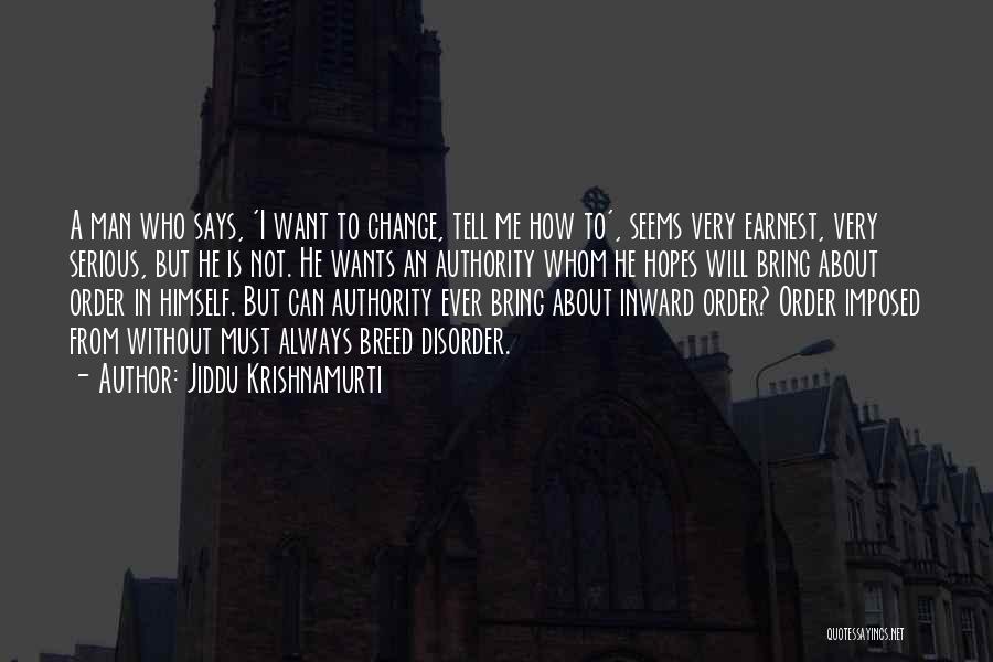 Jiddu Krishnamurti Quotes: A Man Who Says, 'i Want To Change, Tell Me How To', Seems Very Earnest, Very Serious, But He Is