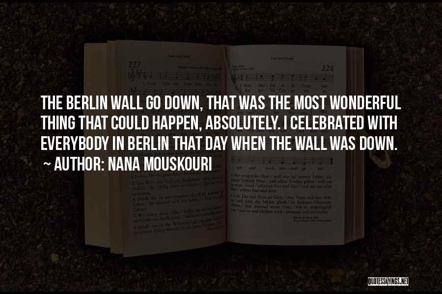 Nana Mouskouri Quotes: The Berlin Wall Go Down, That Was The Most Wonderful Thing That Could Happen, Absolutely. I Celebrated With Everybody In