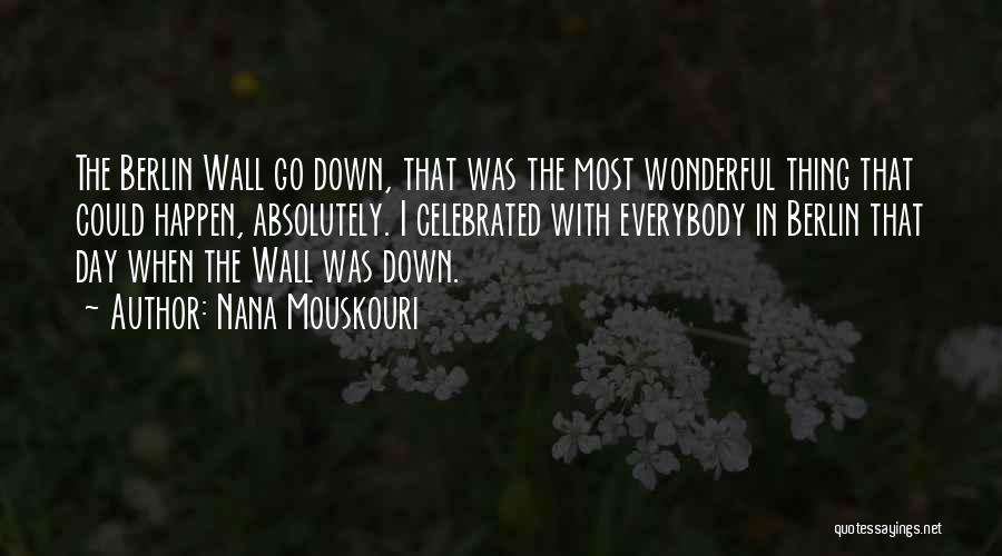 Nana Mouskouri Quotes: The Berlin Wall Go Down, That Was The Most Wonderful Thing That Could Happen, Absolutely. I Celebrated With Everybody In