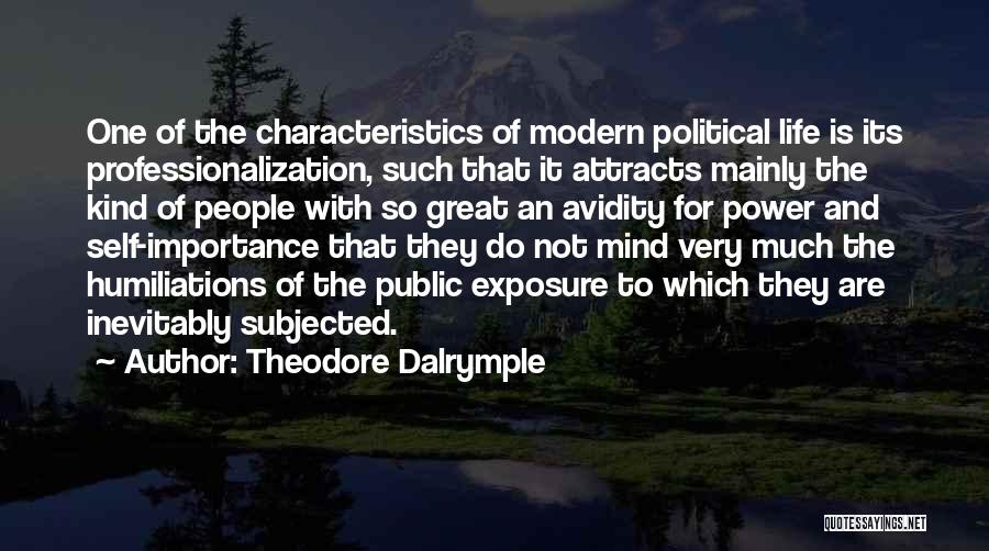 Theodore Dalrymple Quotes: One Of The Characteristics Of Modern Political Life Is Its Professionalization, Such That It Attracts Mainly The Kind Of People