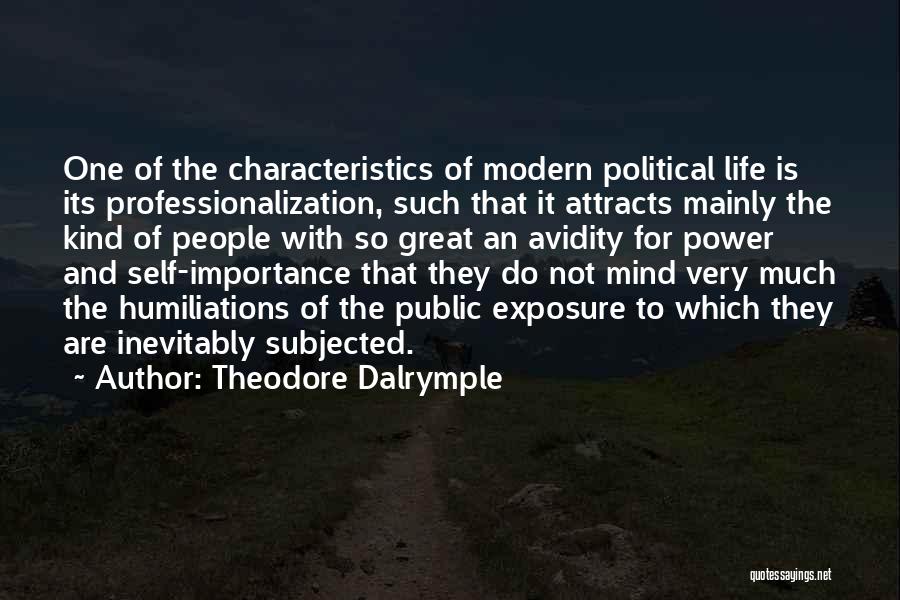 Theodore Dalrymple Quotes: One Of The Characteristics Of Modern Political Life Is Its Professionalization, Such That It Attracts Mainly The Kind Of People