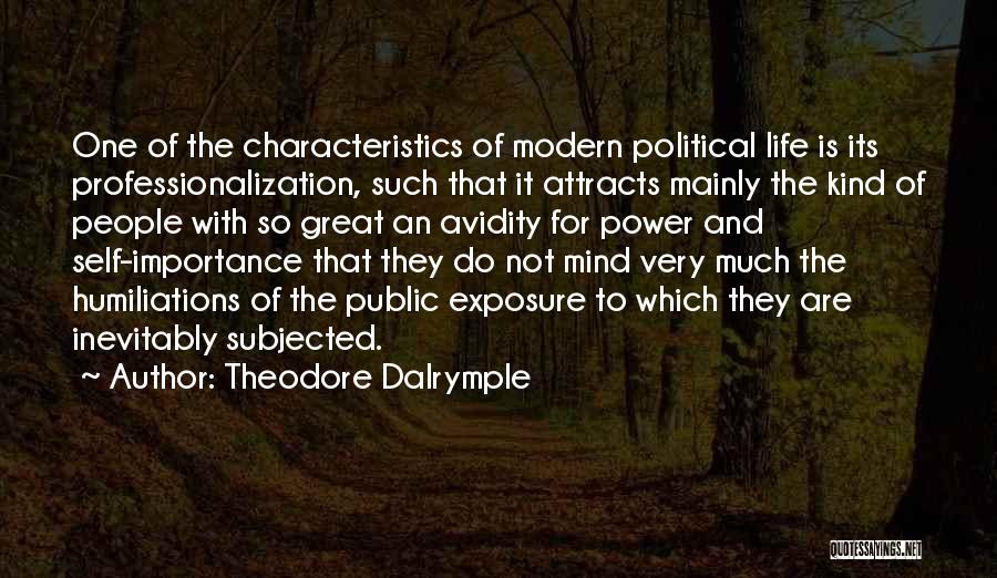 Theodore Dalrymple Quotes: One Of The Characteristics Of Modern Political Life Is Its Professionalization, Such That It Attracts Mainly The Kind Of People
