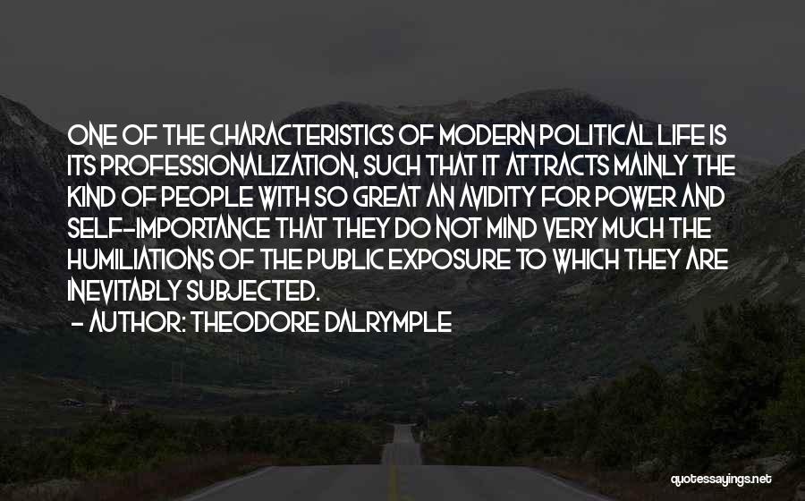 Theodore Dalrymple Quotes: One Of The Characteristics Of Modern Political Life Is Its Professionalization, Such That It Attracts Mainly The Kind Of People