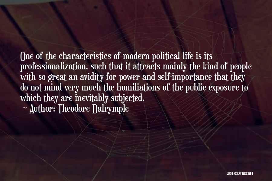 Theodore Dalrymple Quotes: One Of The Characteristics Of Modern Political Life Is Its Professionalization, Such That It Attracts Mainly The Kind Of People