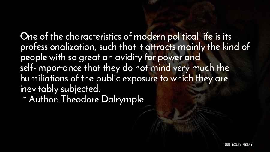 Theodore Dalrymple Quotes: One Of The Characteristics Of Modern Political Life Is Its Professionalization, Such That It Attracts Mainly The Kind Of People