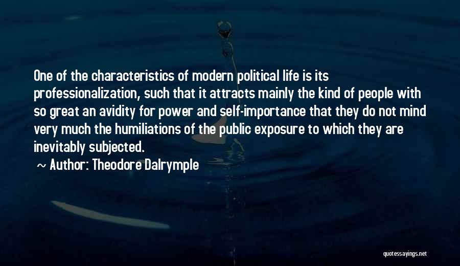 Theodore Dalrymple Quotes: One Of The Characteristics Of Modern Political Life Is Its Professionalization, Such That It Attracts Mainly The Kind Of People